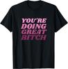 You're Doing Great Bitch T-Shirt