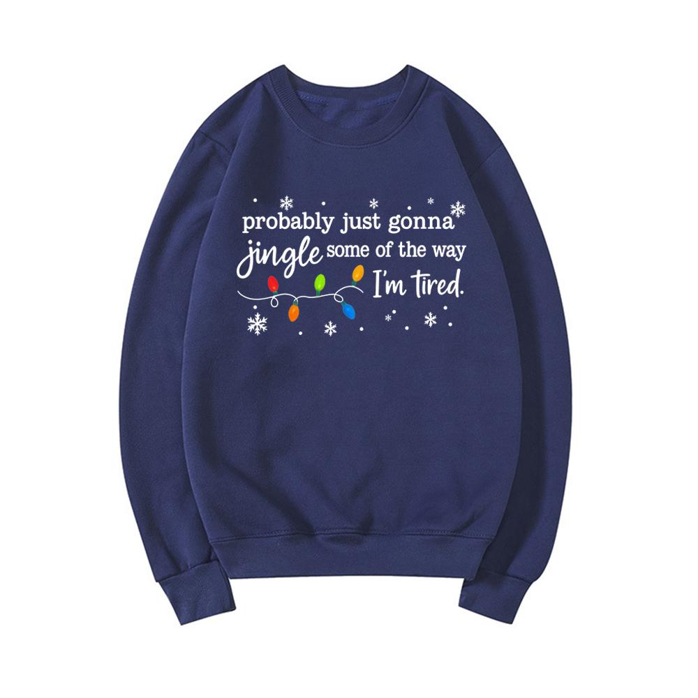 Christmas Jingle Song Sweatshirt Probably Just Gonna Jingle Some of The Way I'm Tired Christmas Sweatshirt Funny Holiday Hoodies