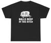 Balls Deep In This Hitch T Shirt Funny Inappropriate Pun Meme Novelty Tee