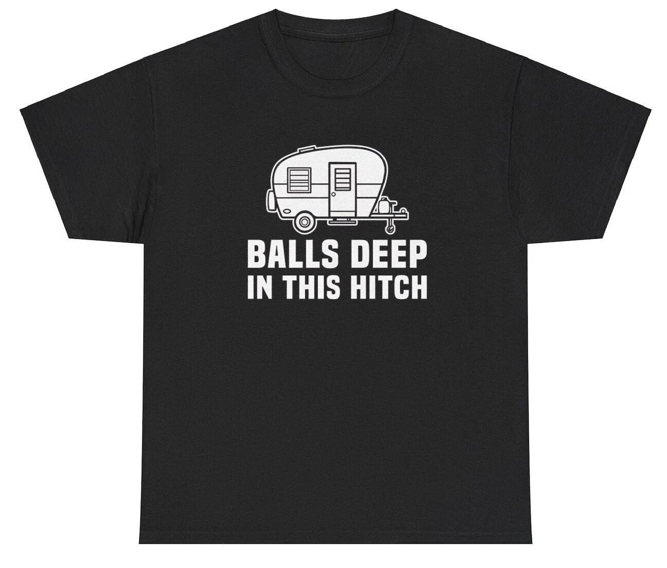 Balls Deep In This Hitch T Shirt Funny Inappropriate Pun Meme Novelty Tee L