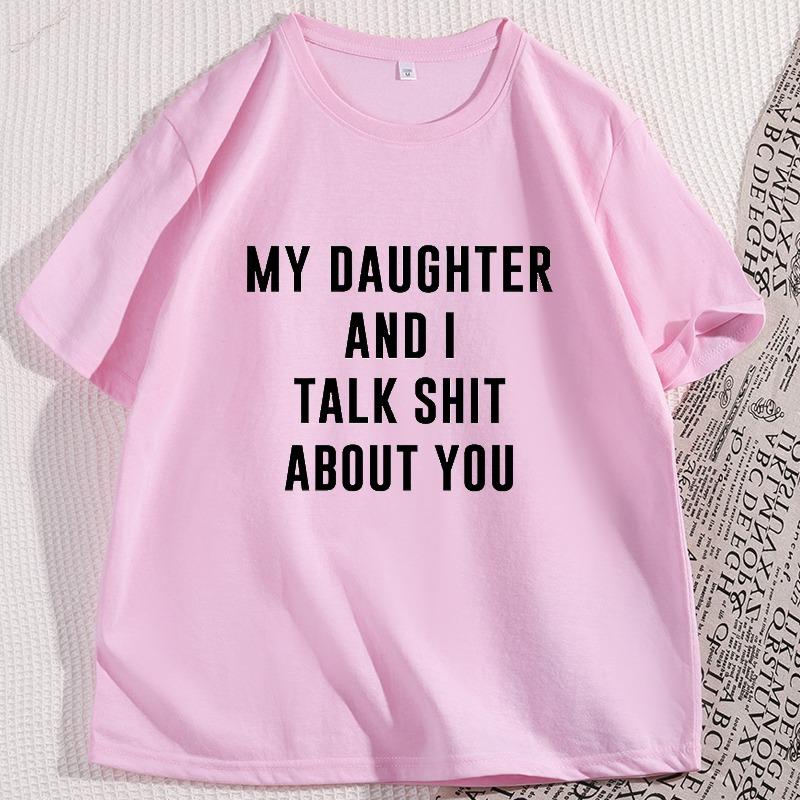 My Daugther and I Talk Shit About You Printed Tshirt Casual Cotton Short Sleeve Round Neck Tshirt Y2k Streetwear Short Sleeve
