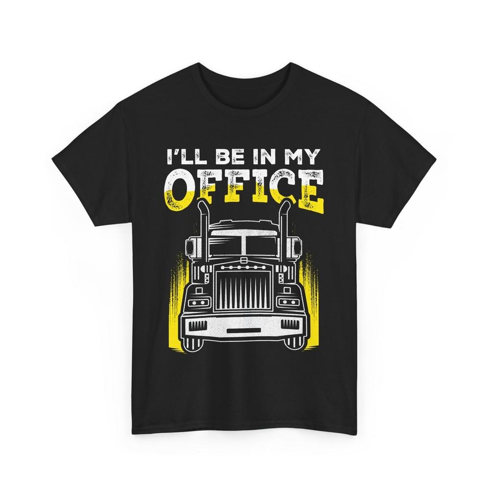

Funny Trucker TShirt I#039;ll Be In My Office Truck Graphic Tee Gift for Trucker Unisex T-Shirt XXXXL