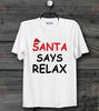 Santa Says Relax Xmas T SHIRT Slogan Santa Unisex Men's Ladies  Gift Tee Top