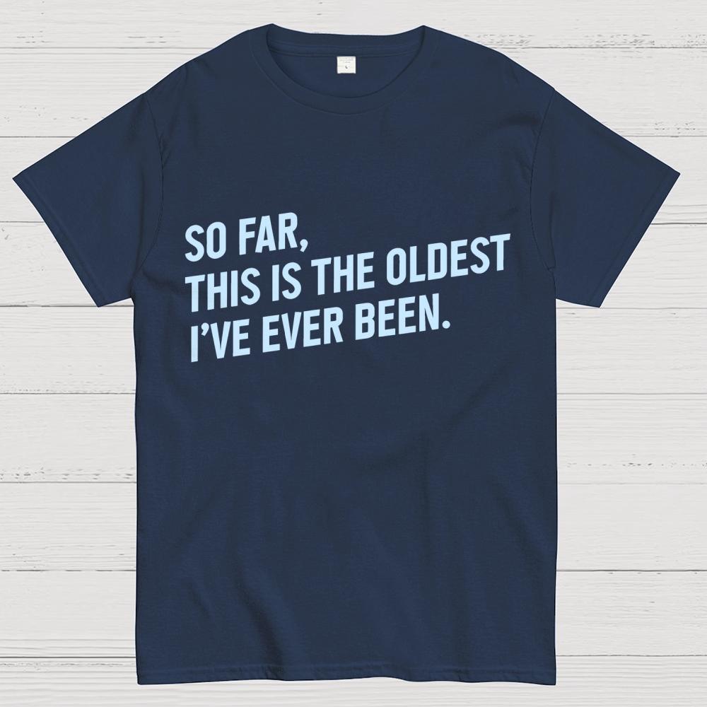 So Far This Is the Oldest I Have Ever Been Cotton Summer Casual Cool Loose T-Shirt