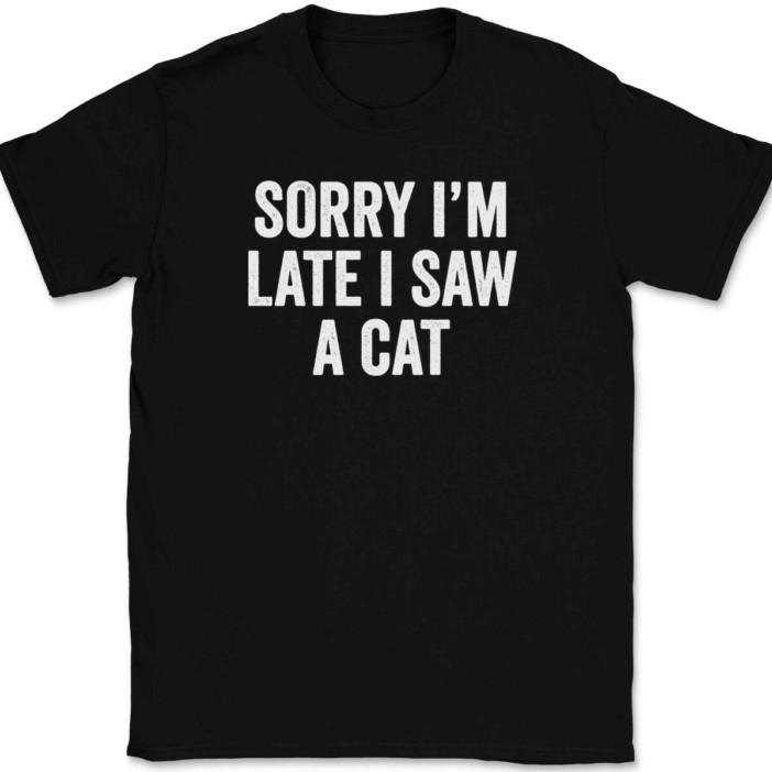 

Sorry I m Late I Saw A Cat T-Shirt Tee Funny Sarcastic Humor S