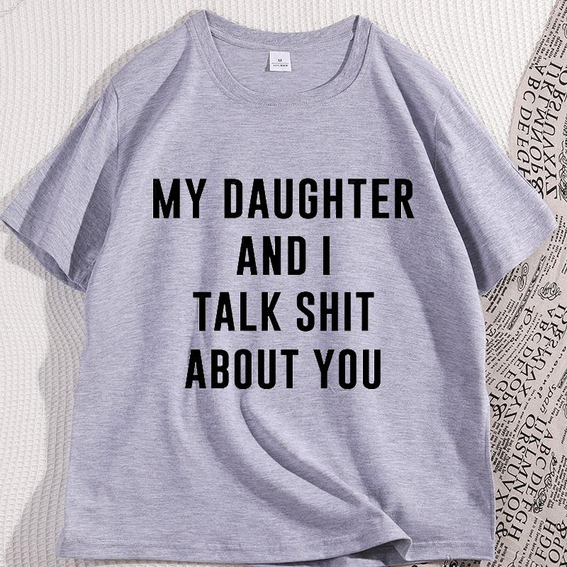 My Daugther and I Talk Shit About You Printed Tshirt Casual Cotton Short Sleeve Round Neck Tshirt Y2k Streetwear Short Sleeve