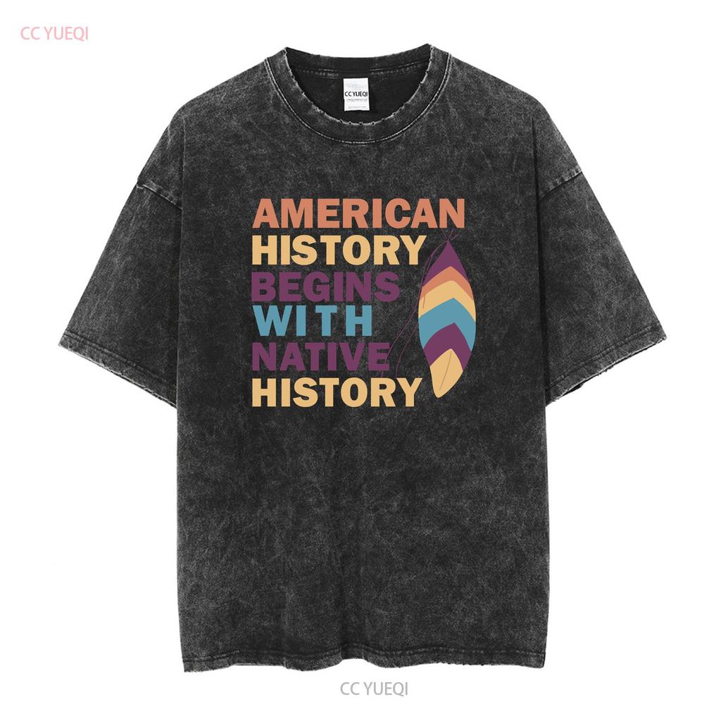 American History Begins With Native T Shirt Indigenous vintage Washed streetwear Comfortable Stretched Slightly Stylish Casual