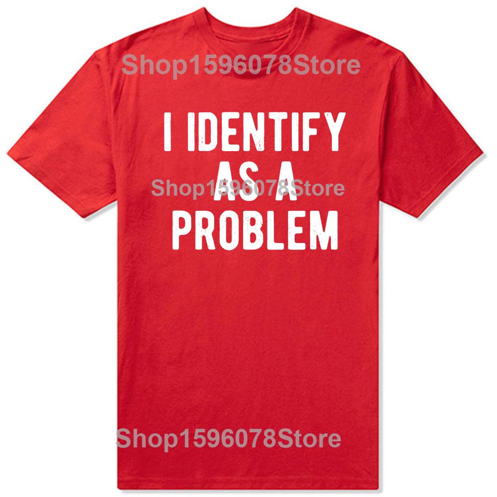 

I Identify As A Problem Funny Humor Joke Graphic Tshirt Men Women Hip Hop Oversized T Shirt 100 Cotton Comfort Tshirts S
