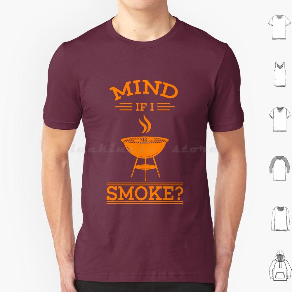 Cool Mind If I Smoke Gift Design For Grills And Smokers T Shirt Big Size 100 Cotton Bbq Smoke Mind If I Smoke Barbecue Grill