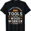 I Have Enough Tools Said No Woodworker Ever Woodworking T Shirt