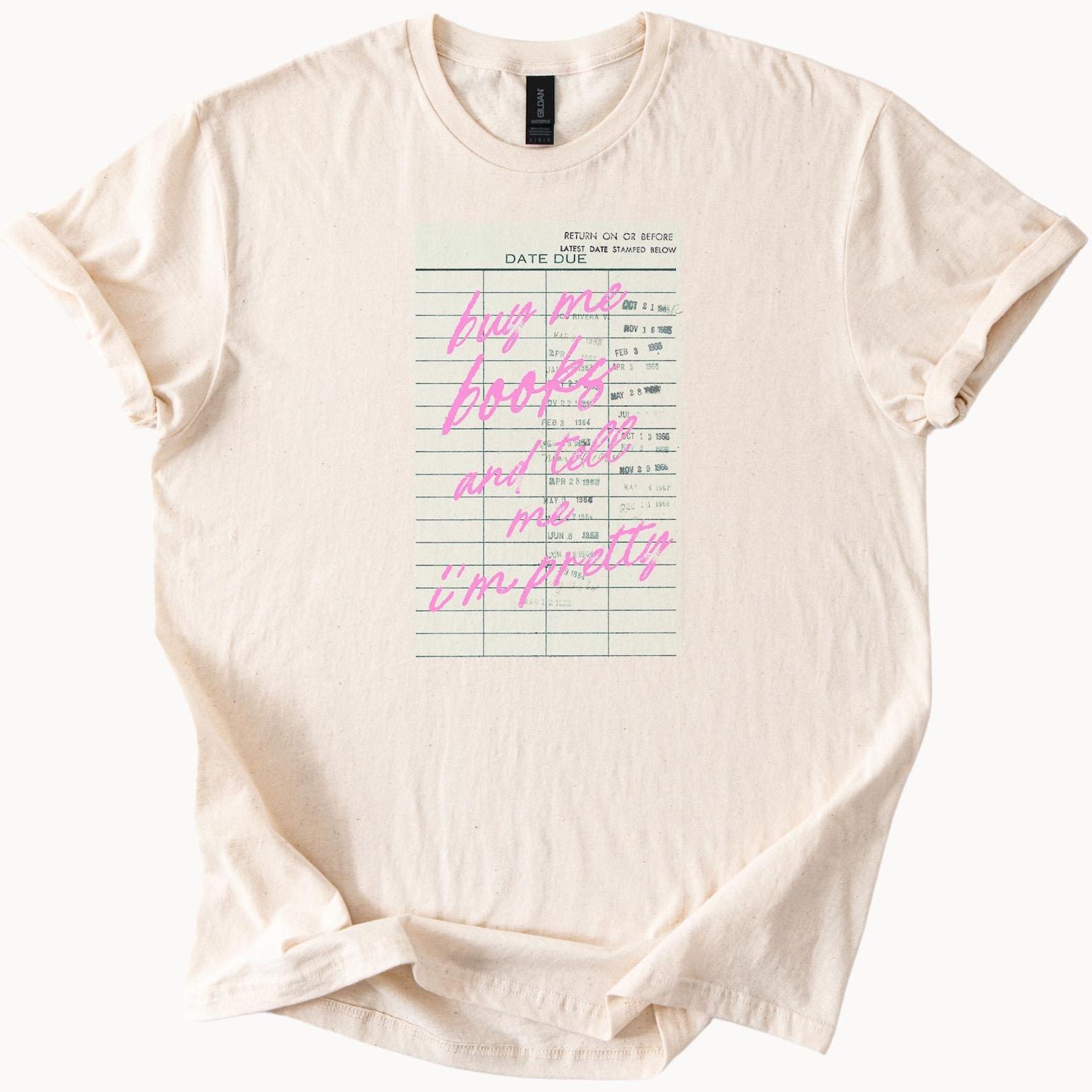 Buy Me Books And Tell Me Im Pretty Library Card Graphic Tee Book Lover Shirt Reading Aesthetic Bookish T Shirt Gift For Readers 120