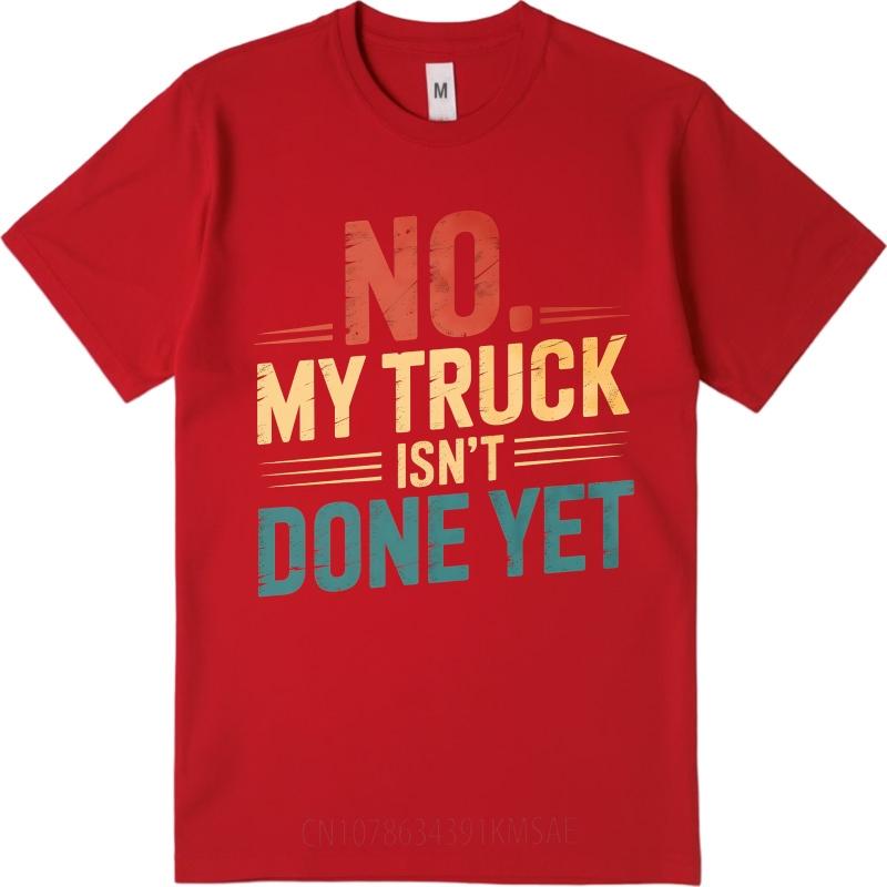 Mens tshirt Cotton Shirt Oversized Summer Women Tshirt No My Truck Isnt Done Yet Short Sleeve Comfortable ONeck Tee Shirt S