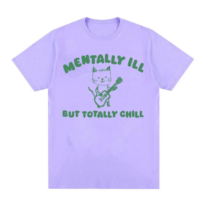 Funny Mentally Ill Totally Chill Meme Tee Shirt Men Women Harajuku Cartoon Clothes T Shirt Casual 100% Cotton Oversized T-shirts