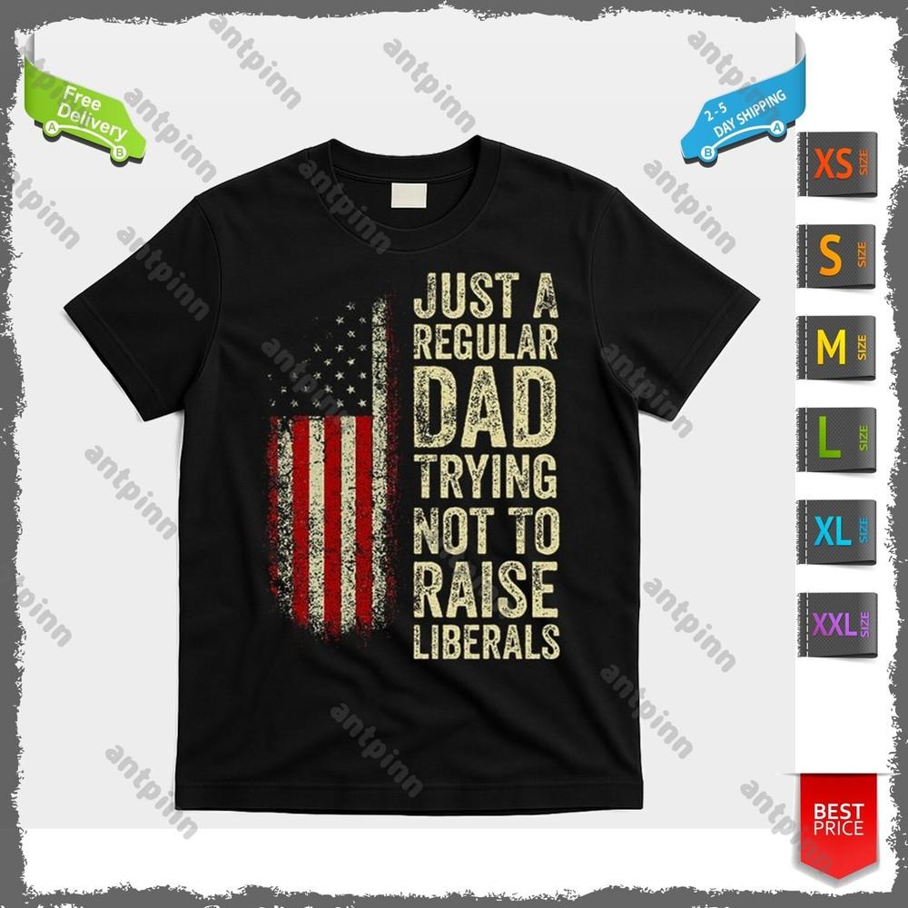 Just A Regular Dad Trying Not To Raise Liberals FatherS Day T-Shirt Unisex Unisex T-Shirt S