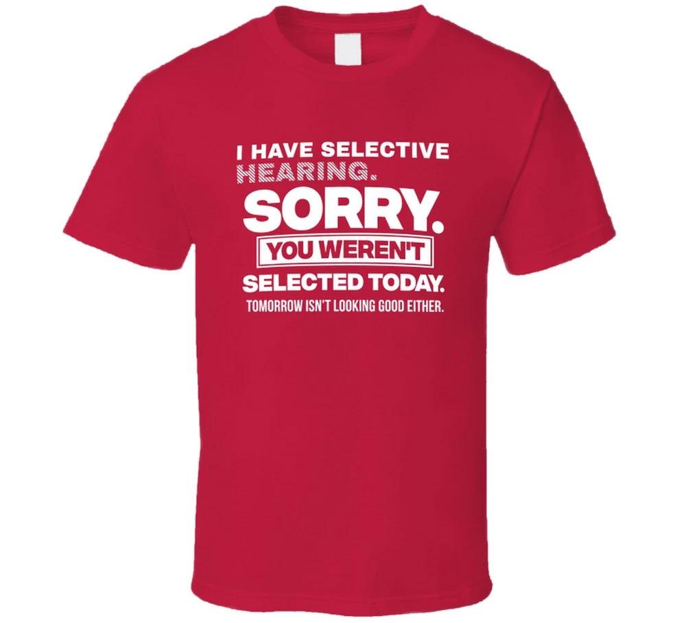 I Have Selective Hearing You Werent Selected Today Funny T Shirt S