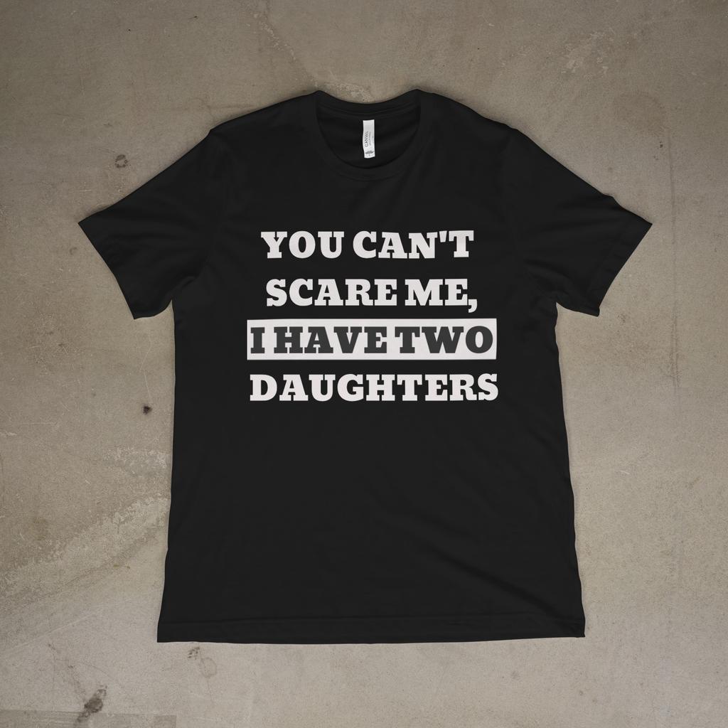 You Can’t Scare Me I Have Two Daughters Shirt Funny Dad Tee