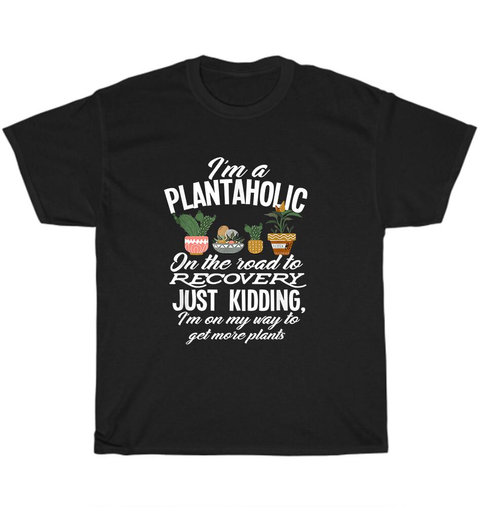 

I m A Plantaholic Funny Gardening Gardner Garden Plant T-Shirt Unisex Tee Gift XL