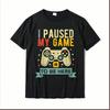 I Paused My Game To Be Here Funny Video Game Humor Joke T-Shirt Gift Cotton Men's T Shirt Crazy Cute Tshirt