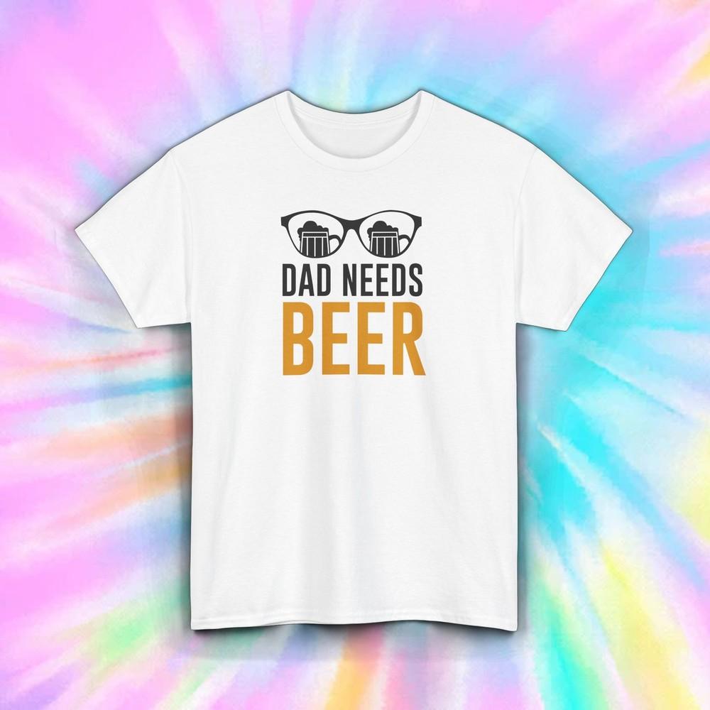 Dad Needs Beer T-Shirt Funny Drinking Father's Day Gift Tee S-5XL