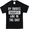 Unisex Summer For Man Tshirt My Favorite Daughter Gave Me This Shirt Short Sleeve Street Wear Crew Neck Tshirt Cotton Tshirt