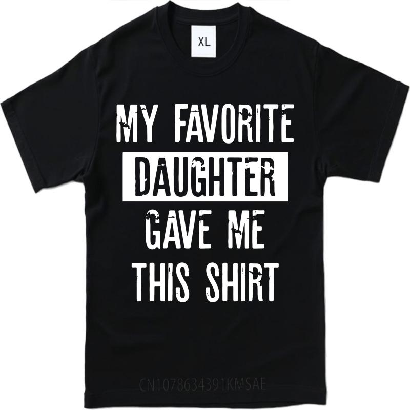 Unisex Summer For Man Tshirt My Favorite Daughter Gave Me This Shirt Short Sleeve Street Wear Crew Neck Tshirt Cotton Tshirt