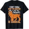 The-Answer Is Caracal Wild Cat Lynx Bobcat Caracal Cat T-Shirt