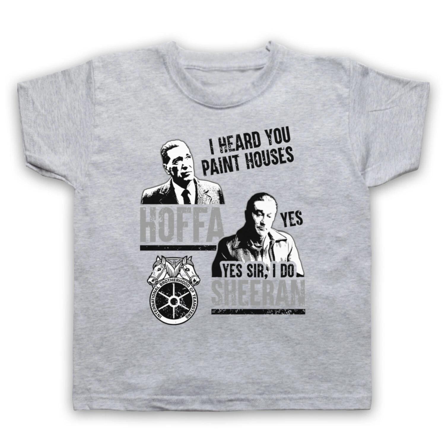 THE IRISHMAN HOFFA SHEERAN I HEARD YOU PAINT HOUSES KIDS CHILDS T-shirt 110