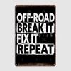 Off-Road Break It Fix It Repeat Offroading Offroad Metal Plaque Poster Fotomural Cinema Creare Wall Decor Poster Tin Sign Poster