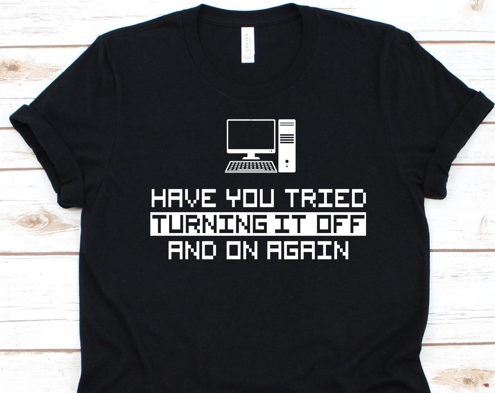 Have You Tried Turning It Off And On Again Shirt, Tech Support Gift, Technical Support, IT Support, Technical Assistance, Customer Service S