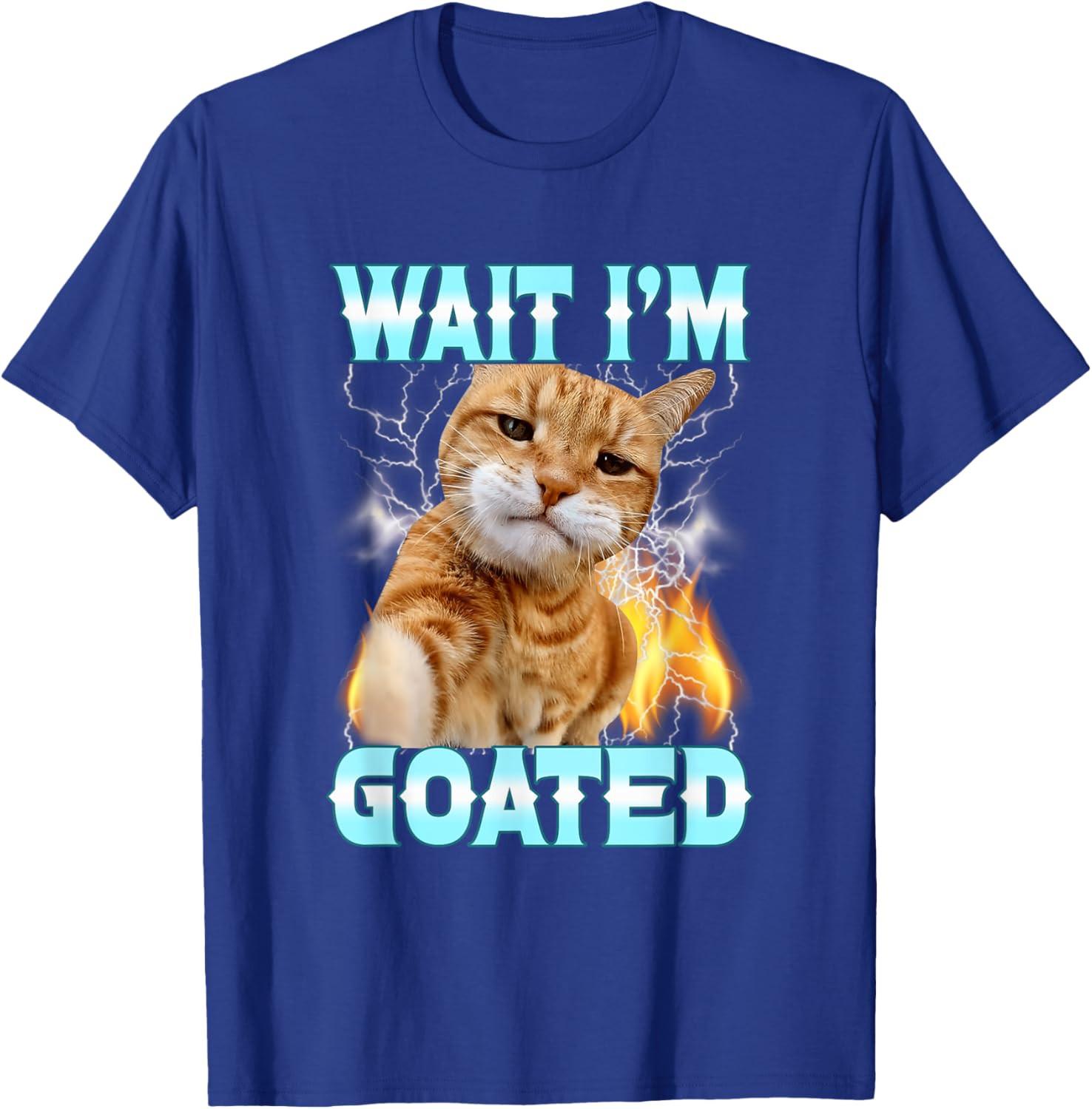Wait Im Goated Silly Cats Selfie Meme Humor Cat Saying Unisex T-Shirt M