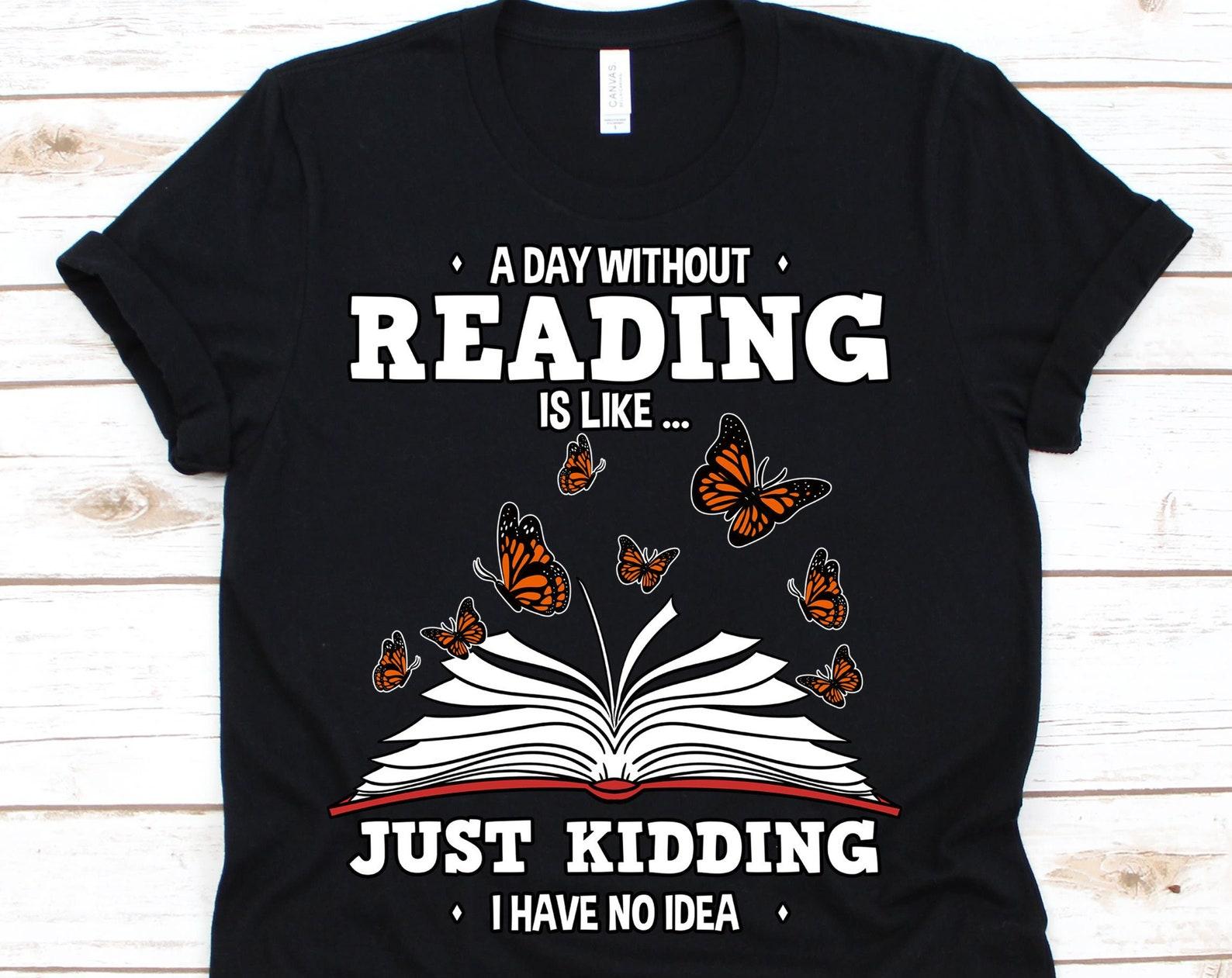 A Day Without Reading Shirt, Butterfly, Bookworm, Book Lovers Gift, Reading Gifts, Reading Tees, Book Lover Tshirt 4XL