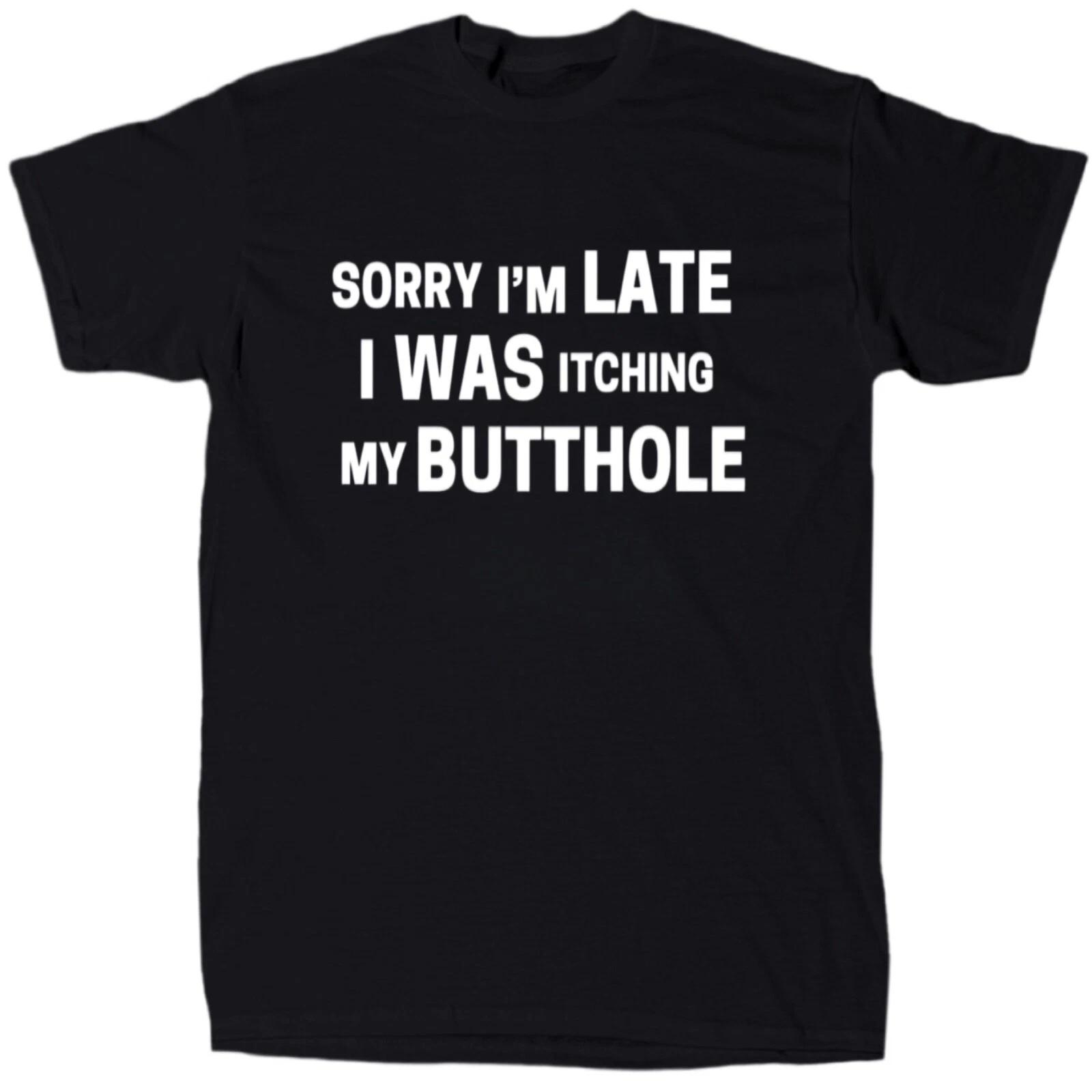 Sorry Im Late Men’s Funny Offensive Sarcastic T-Shirt - Cotton - Gift XL