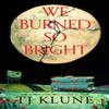 We Burned So Bright by TJ Klune Hardback Book 9781035009428