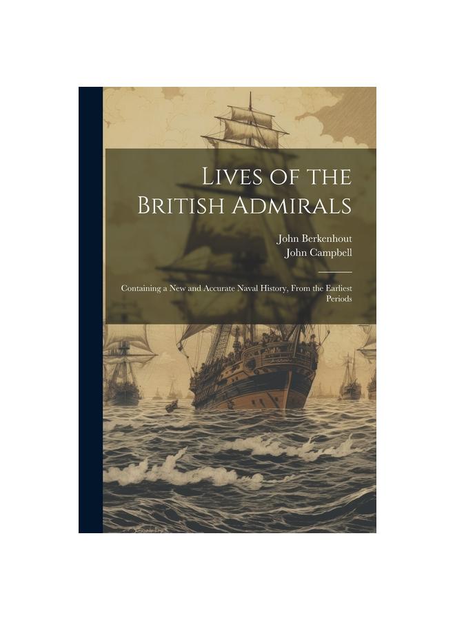 Lives of the British Admirals : Containing a New and Accurate Naval History, From the Earliest Periods