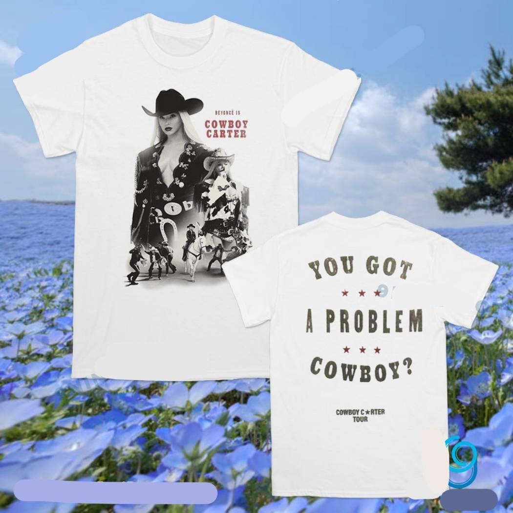 Beyonce You Got A Problem Cowboy Houston Tour 2026 Unisex T-shirt All Size S-4XL XXL
