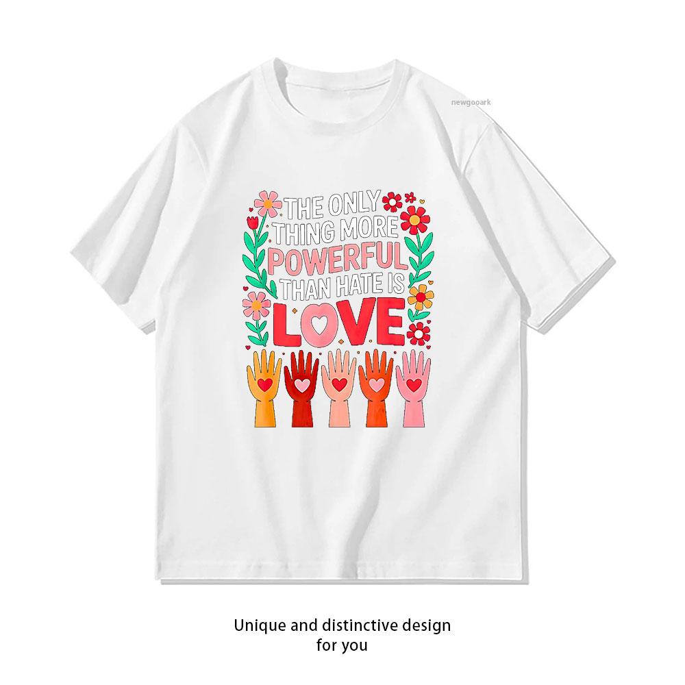 

The Only Thing More Powerful Than Hate is Love Classic TShirt Women Unisex Casual cotton printed t shirts ropa hombre Oneck S