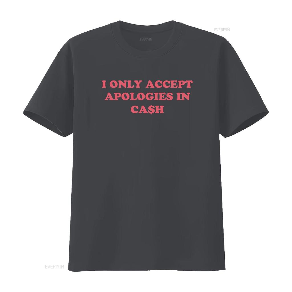 I Only Accept Apologies In Cash Trendy T Shirt Best For Her Perfect Holiday Sweat It Girl Style Vintage Washed Stretched Soft