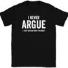 I Never Argue T-Shirt Tee Funny Sarcastic Humor Joke