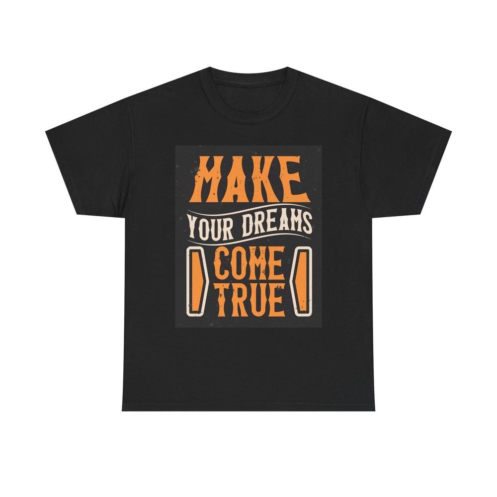 

Make Your Dreams Come True Graphic T Shirt Unisex Heavy Cotton Tee S
