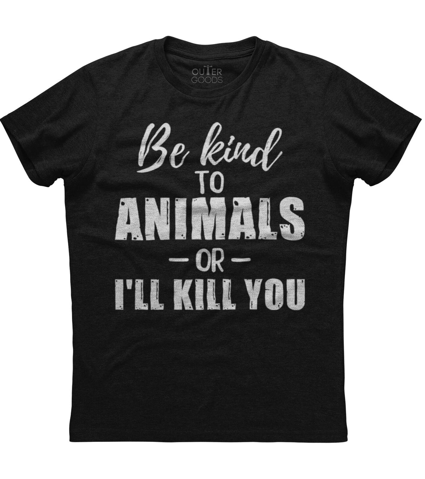Be Kind To Animals Or I ll Kill You Unisex Black T-Shirt 4XL