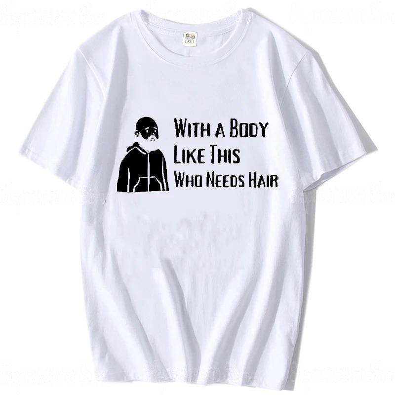 With A Body Like This Who Needs Hair Shirt Bald Gift Leisure T Shirts For Unisex Tops T Shirt Outdoor New Funny Cloth Gift