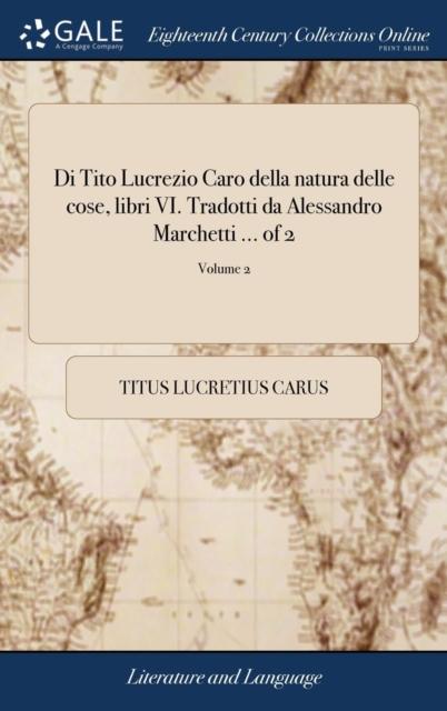Bok Di Tito Lucrezio Caro Della Natura Delle Cose, Libri VI. Tradotti Da Alessandro Marchetti ... of 2 Volume 2