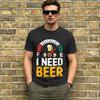 Funny I Need Beer  T-Shirts Men Round Collar 100% Cotton T Shirt Beer Fuel Gauge Short Sleeve Tee Shirt 6XL Clothing