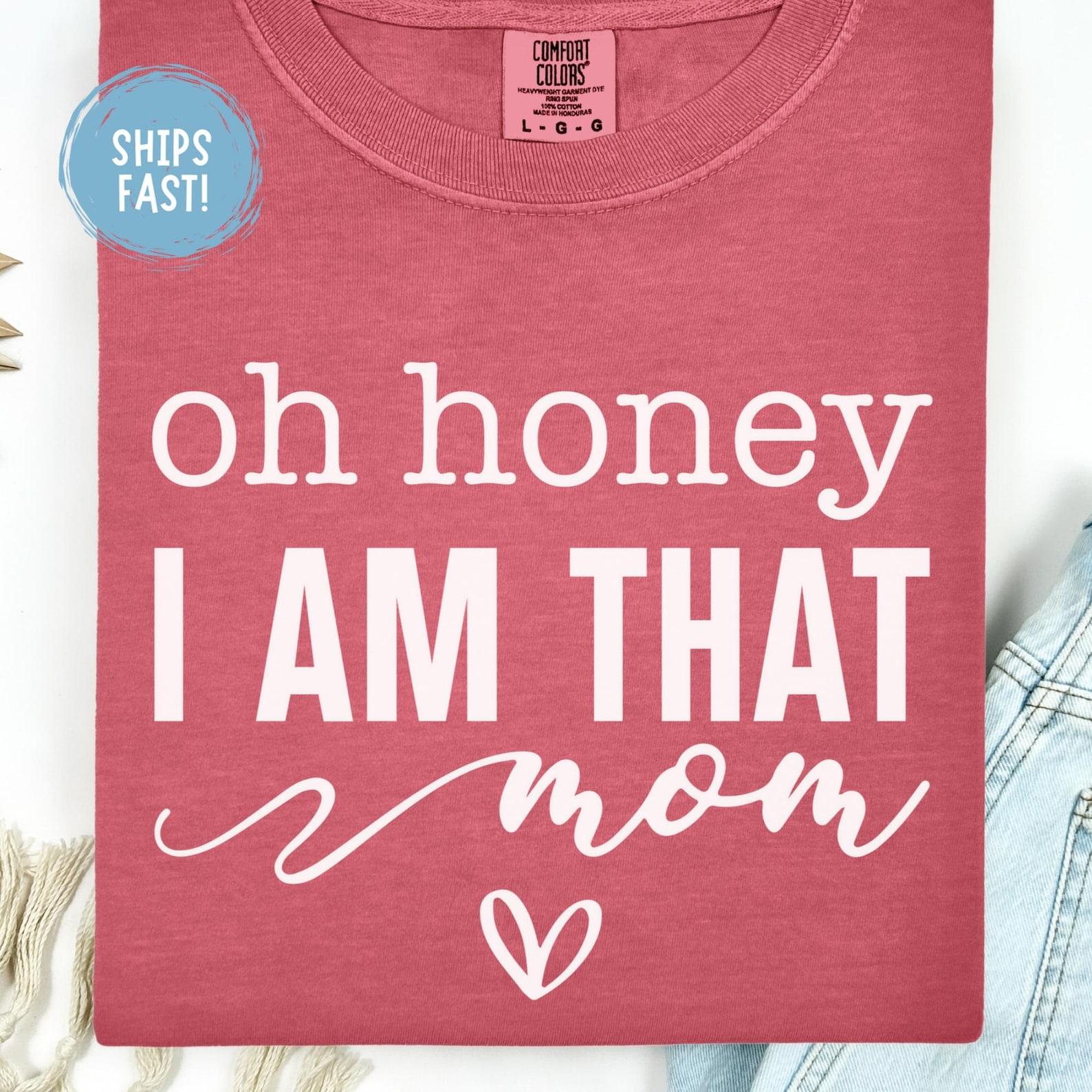 Oh Honey I Am That Mom Shirt Funny Mom Life Tee Trendy Mom Quote Shirt Mama Bear Gift Mother s Day Graphic Tee Best Mom Top Comfort Colors XL