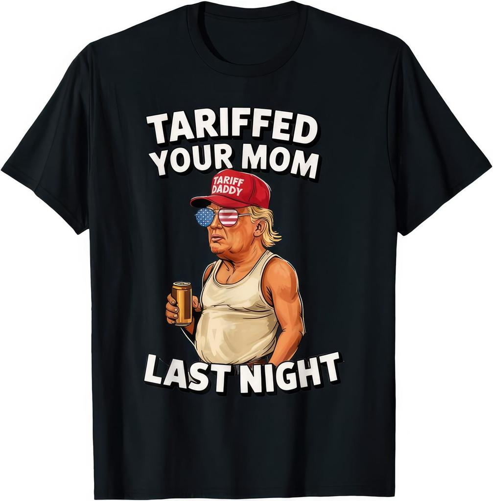 Tariffed Your Mom Last Night Funny Donald Trump T Shirt
