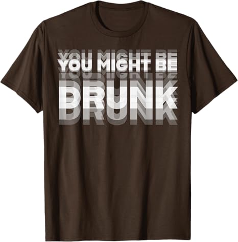 

Funny Drinking Humor You Might Be Drunk TShirt Cool Drinker Graphic Saying Tee Life Style Summer Fashion Humor Street Y2k Top 4XL