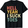 Funny Foot Fetish Sucking Toes Joke Hell Yeah I Suck Toes T- Shirt