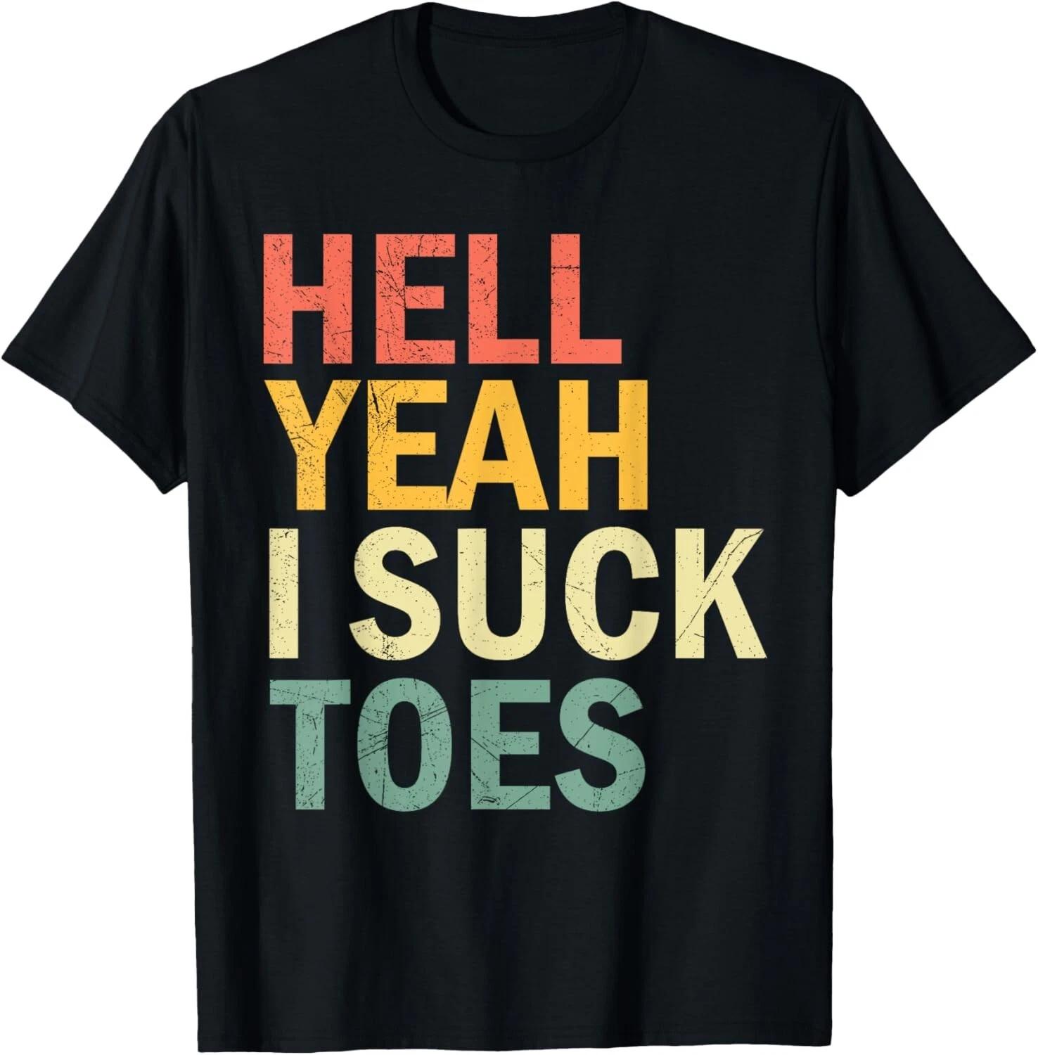 Funny Foot Fetish Sucking Toes Joke Hell Yeah I Suck Toes T- Shirt 2XL