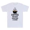 Coffee Because Adulting Is Hard Novelty Shirt Caffeine Fresh Brew Unisexs Tshirt