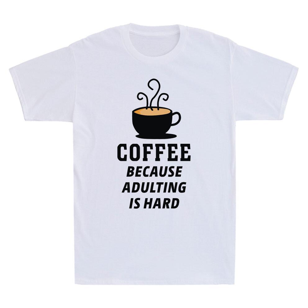 Coffee Because Adulting Is Hard Novelty Shirt Caffeine Fresh Brew Unisexs Tshirt